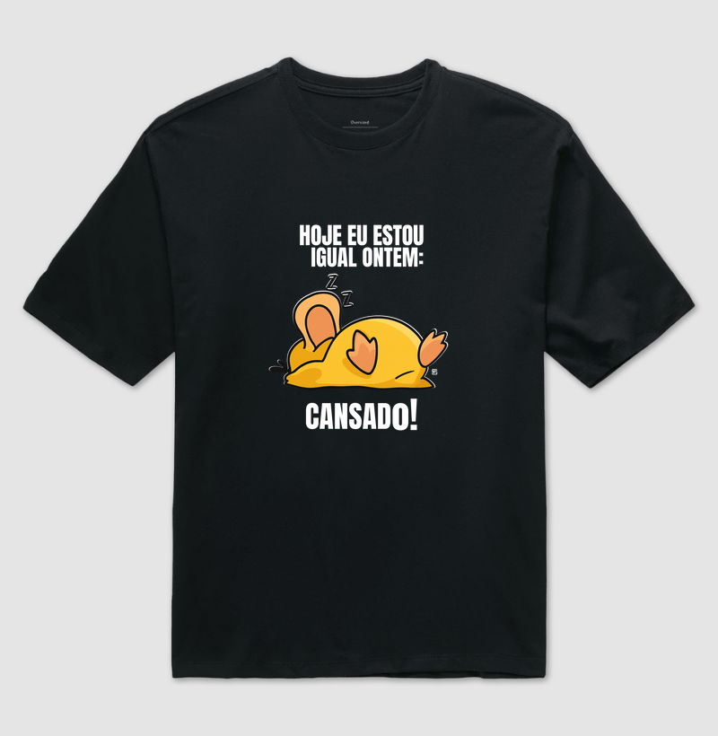 Camiseta Oversized Hoje eu estou igual ontem, cansado