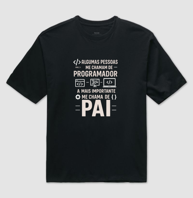 "Algumas pessoas me chamam de programador, a mais importante me chama de pai" T.I