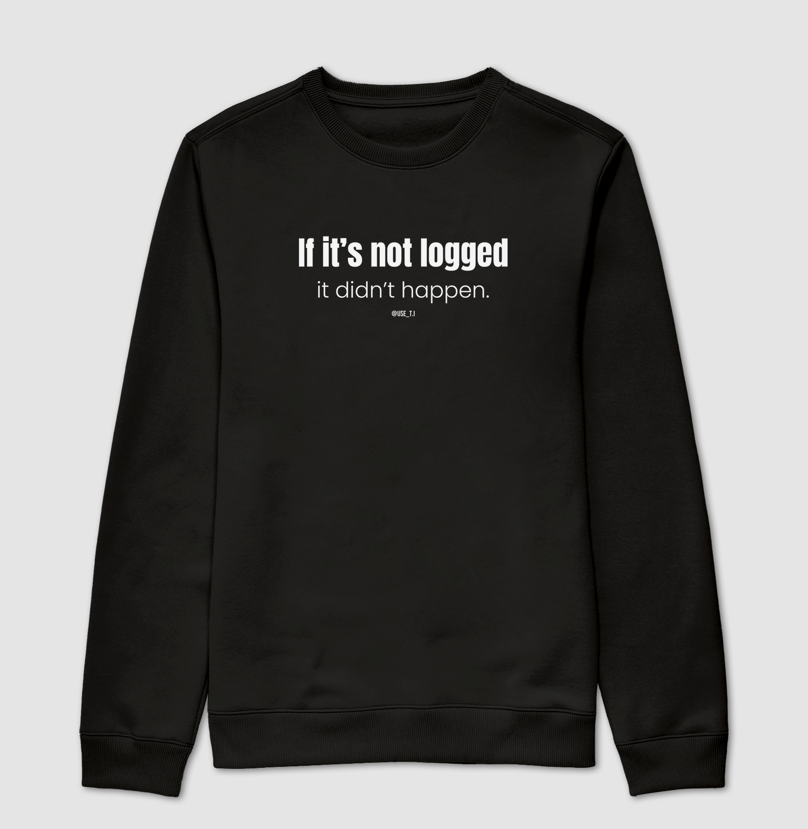 "If it's not logged, it didn't happen IV" T.I 