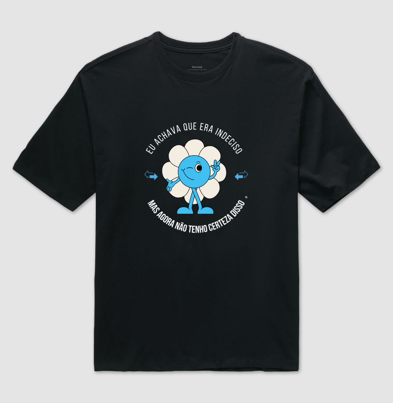 Camiseta Oversized Eu achava que era indeciso mas agora não tenho certeza disso