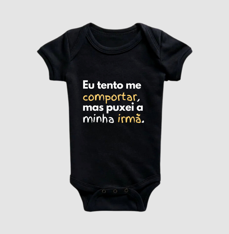 Eu tento me comportar, mas puxei a minha irmã. (body bebê)