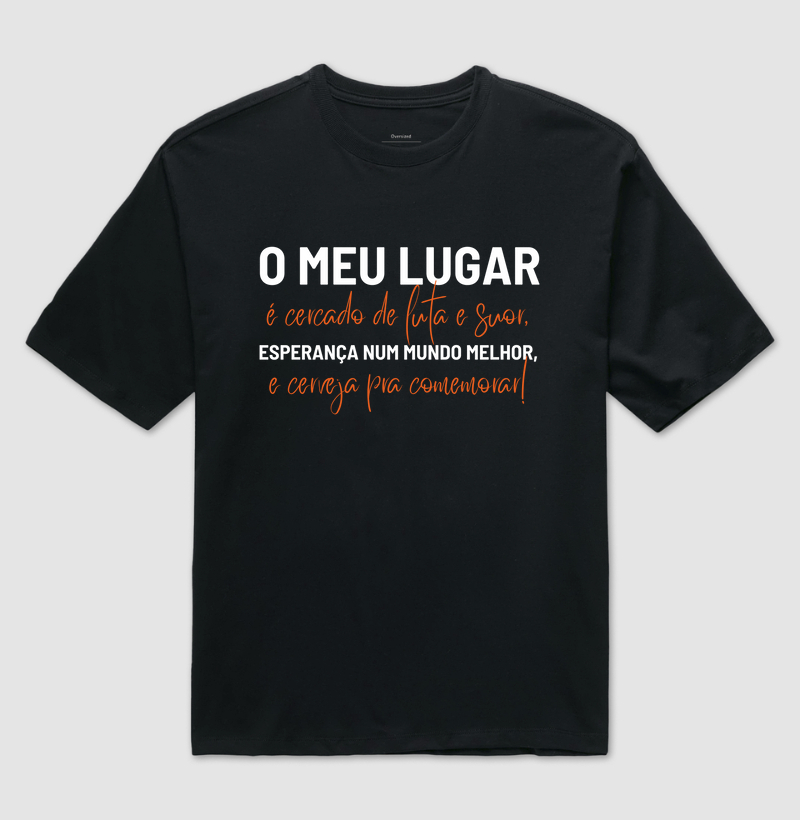 Oversized - O meu lugar, é cercado de luta e suor, esperança num mundo melhor, e cerveja pra comemorar!