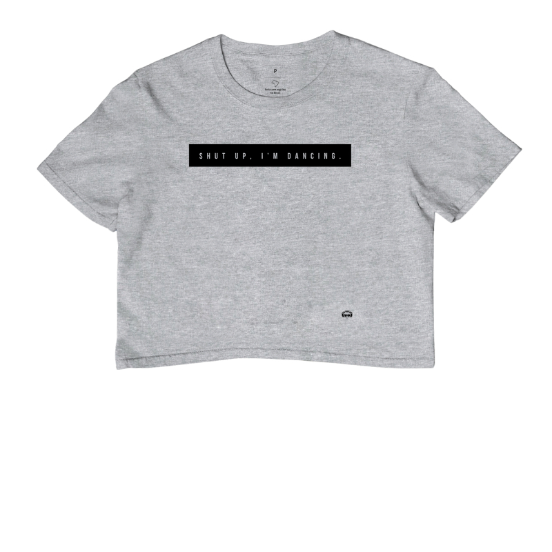 Camiseta cropped Shut up I'm dancing