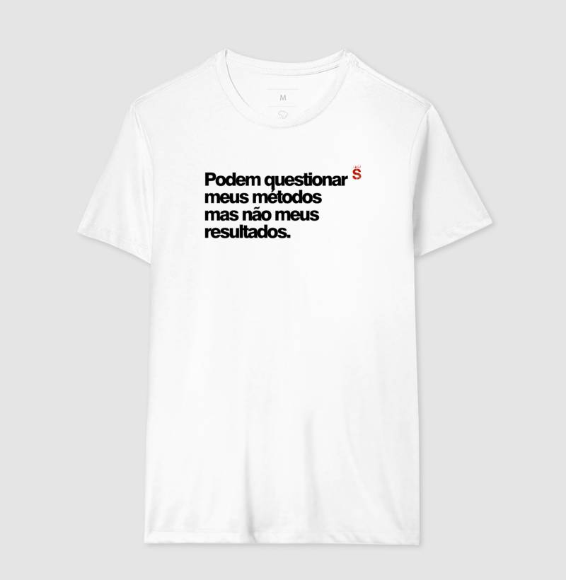 Podem questionar meus métodos mas não meus resultados.