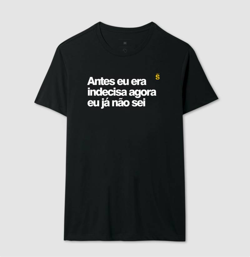 Antes eu era indecisa agora eu ja nao sei