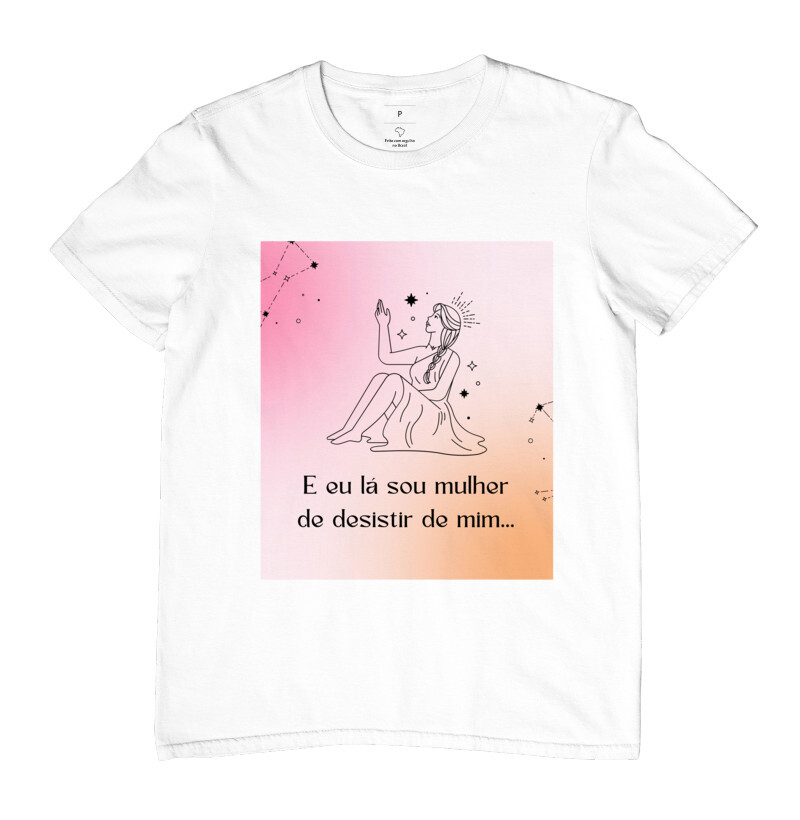 CAMISETA E EU LÁ SOU MULHER DE DESISTIR
