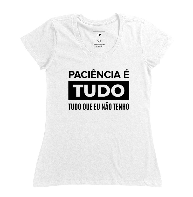 CAMISETA ESTAMPADA PACIÊNCIA É TUDO, TUDO QUE EU NÃO TENHO