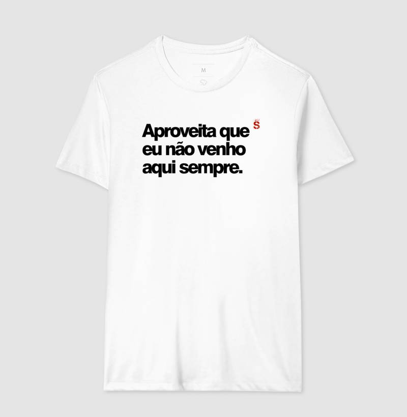 Aproveita que eu não venho aqui sempre