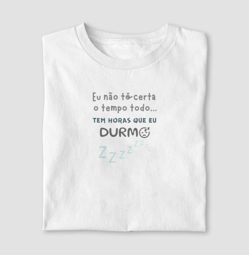EU NÃO TÔ CERTA O TEMPO TODO, TEM HORAS QUE EU DURMO!