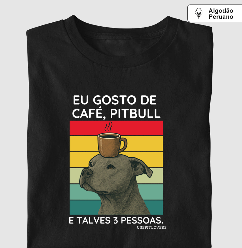 EU GOSTO DE CAFÉ PIT BULL E TALVES 3 PESSOAS.