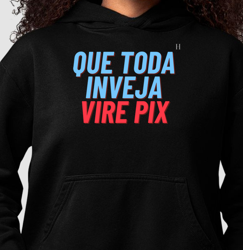 Que toda a inveja vire pix