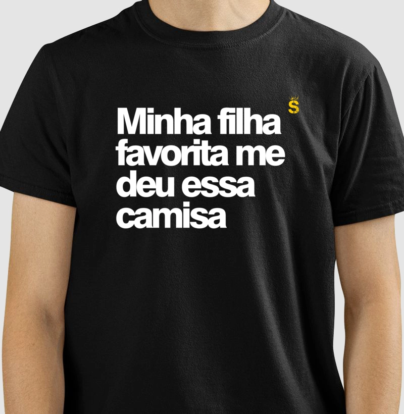 Minha filha favorita me deu essa camisa