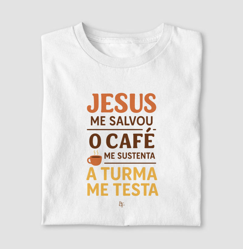 Jesus Me Salvou, o Café Me Sustenta, a Turma Me Testa