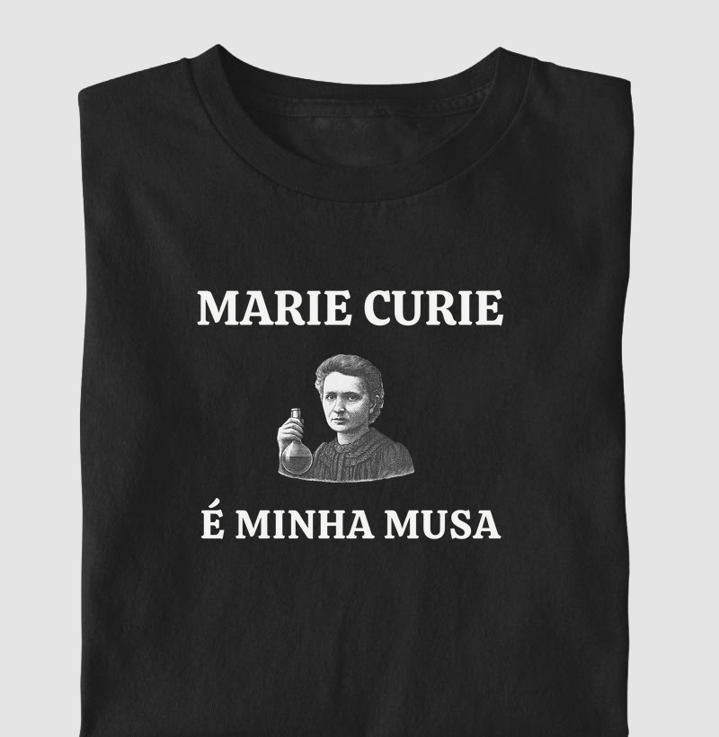 Marie Curie é Minha Musa – Camiseta Cientista 