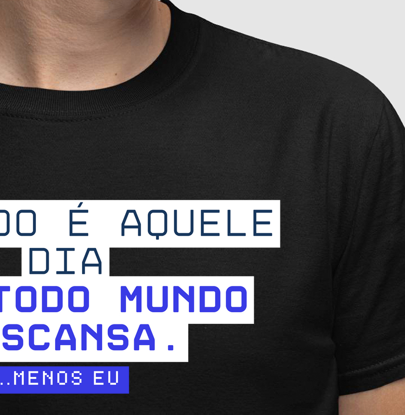 CAMISETA ESPECIAL FERIADO DO HUMOR "FERIADO É AQUELE DIA QUE TODO MUNDO DESCANSA.TODO MUNDO...MENOS EU"