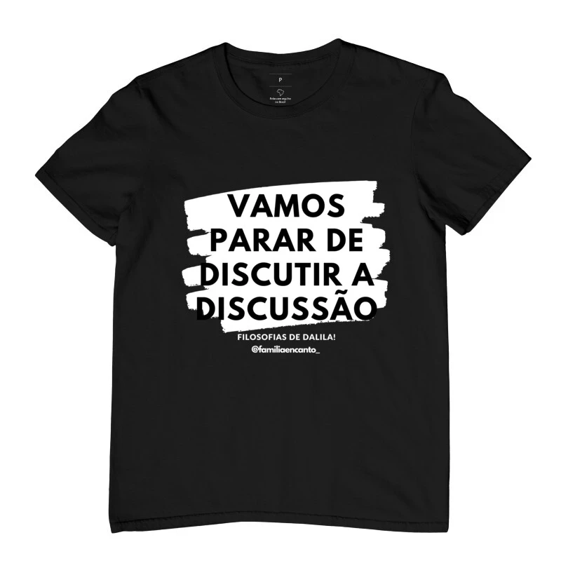 Camiseta Dalila: Vamos parar de discutir a discussão