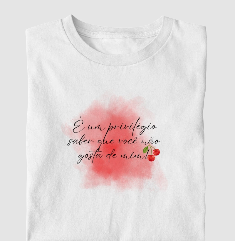 é um previlegio saber que você nao gosta de mim