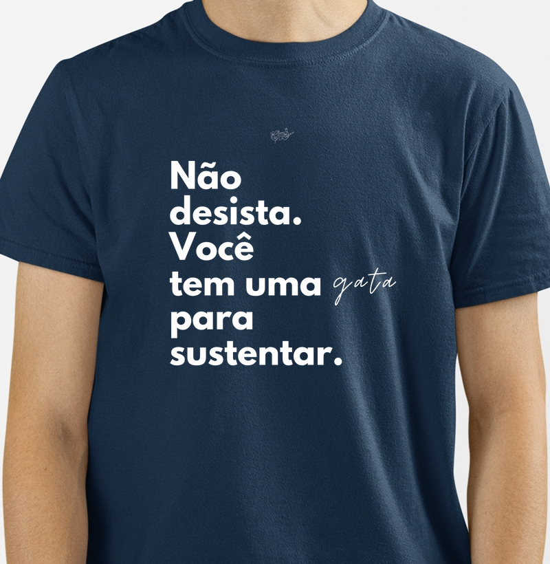CAMISETA VOCÊ TEM UMA GATA PARA SUSTENTAR