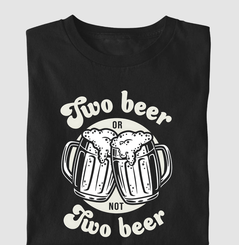 TWO BEER OR NOT TWO BEER