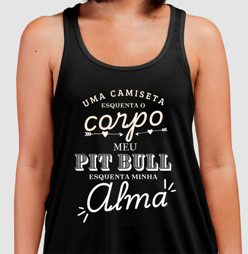 Uma camiseta esquenta o corpo meu pit bull esquenta minha alma