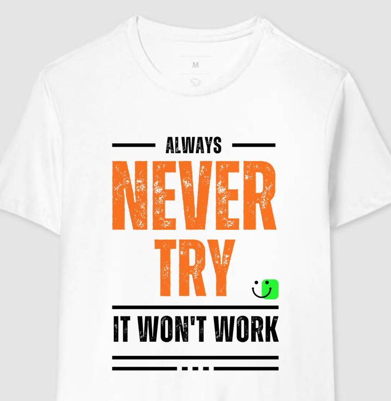 Never Try, It won't work