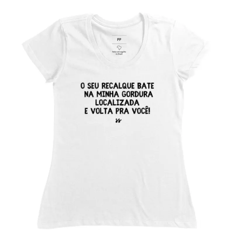 Camiseta T-shirt “O seu recalque bate na minha gordura localizada e volta pra você” 