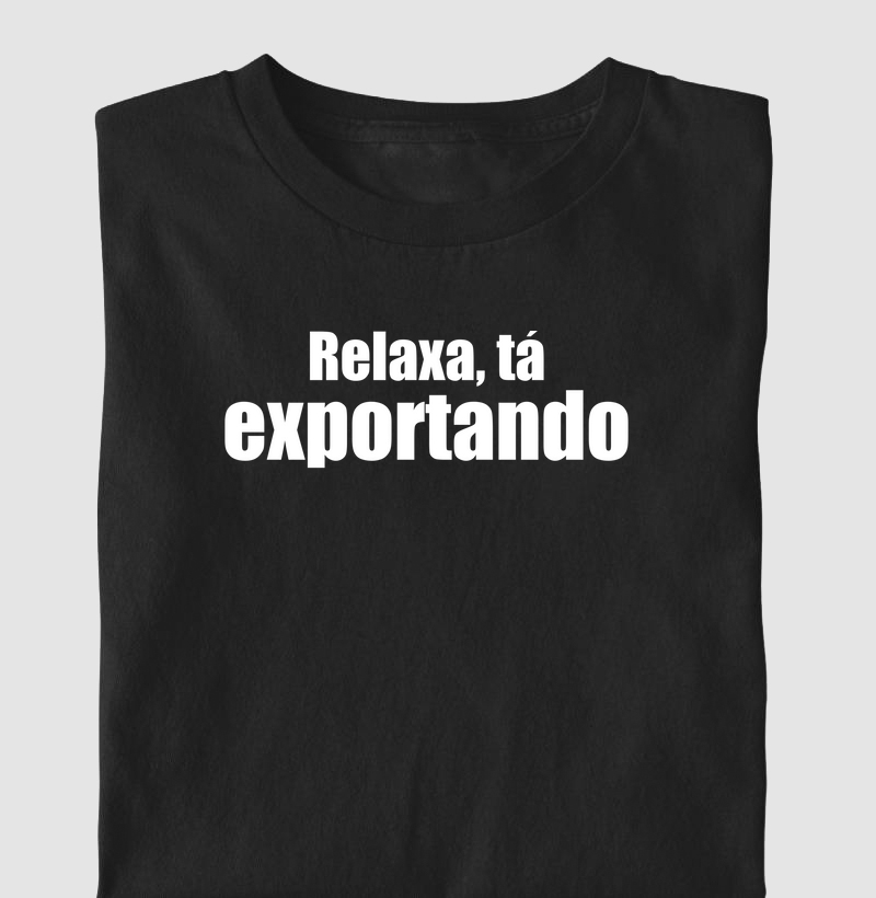 Relaxa, tá exportando