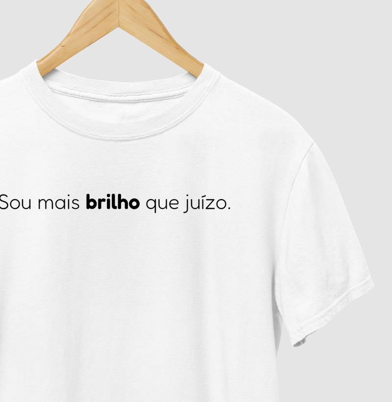 Sou mais brilho que juízo.