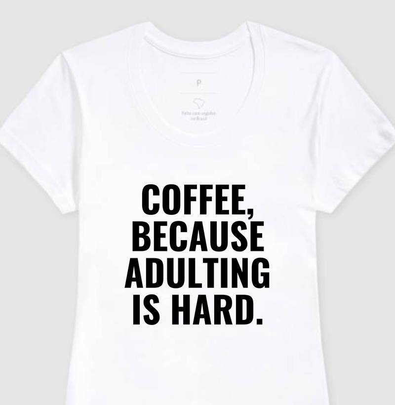 Coffee, because adulting is hard