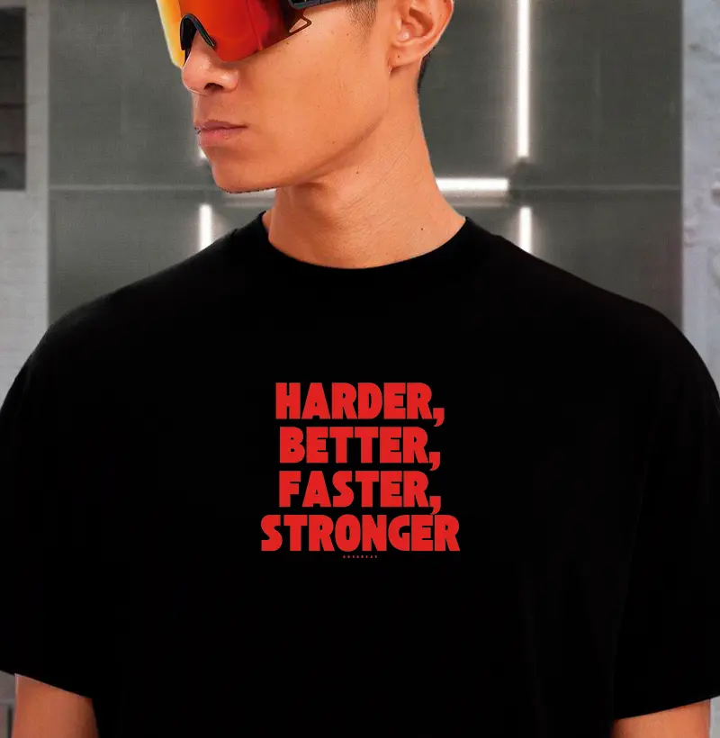 HARDER, BETTER, FASTER, STRONGER