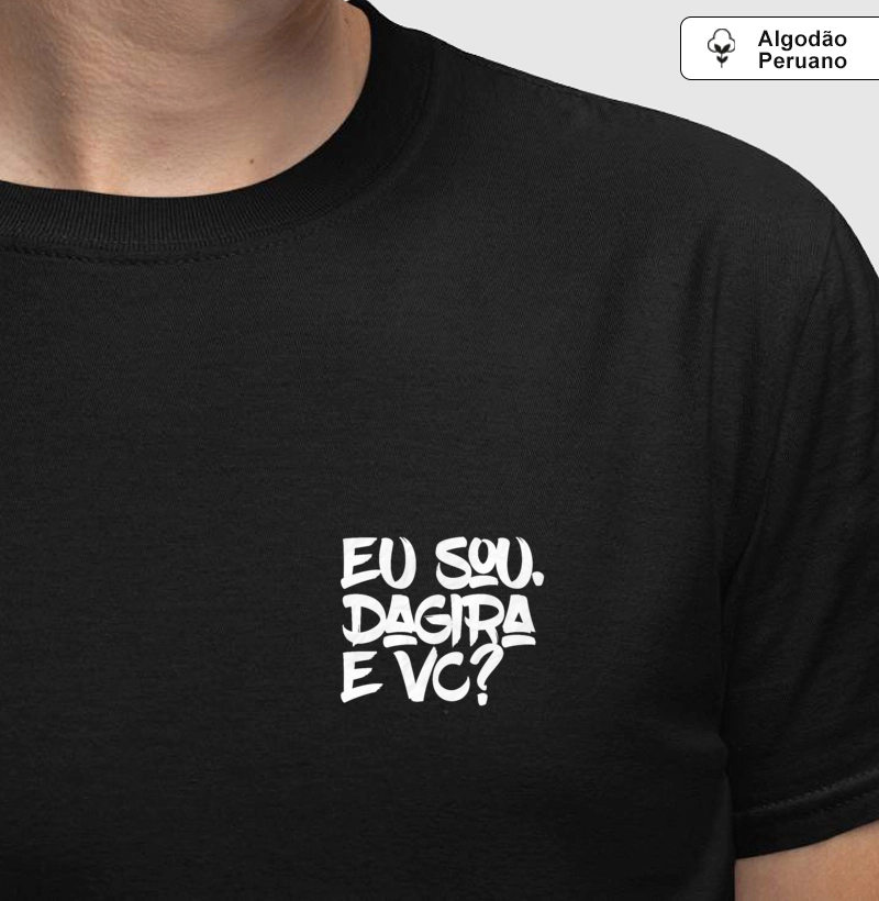 CAMISETA EU SOU DAGIRA E VC? (ALGODÃO PERUANO)