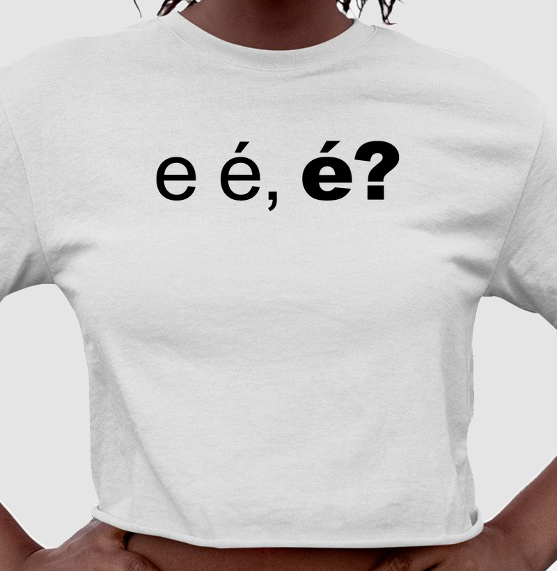 E é, é?