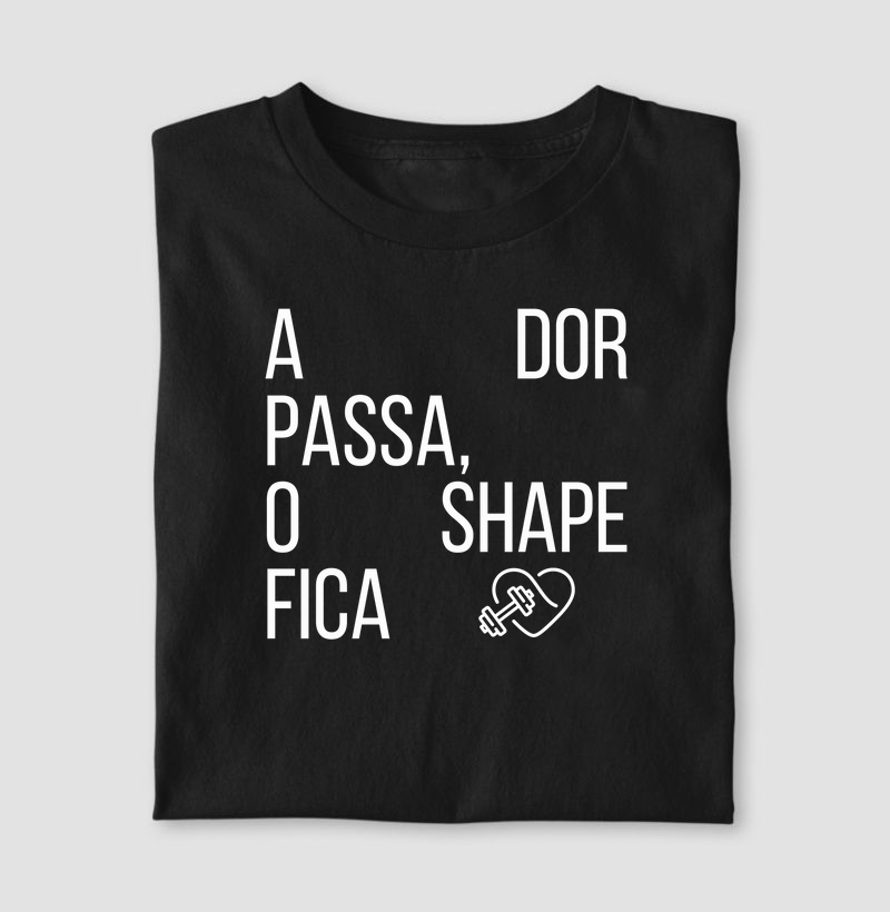 A dor passa, o shape fica