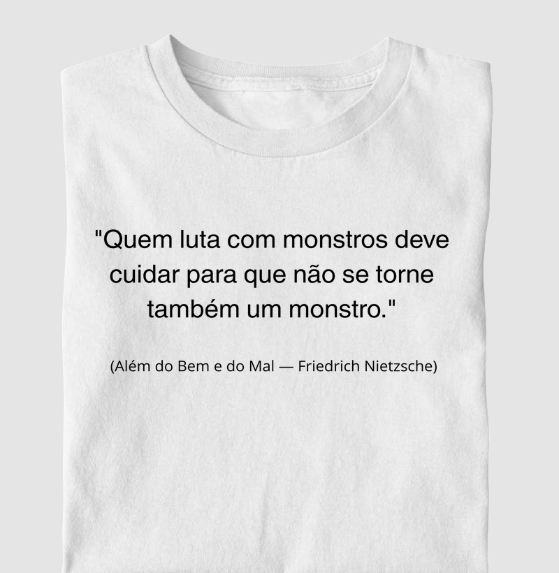 “Quem luta com monstros deve cuidar para que não se torne também um.” 