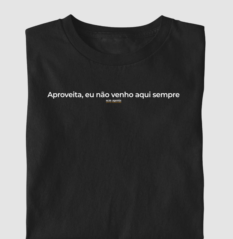 Aproveita eu não venho aqui sempre