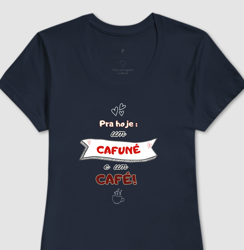 CAMISETA FRASES INDIRETAS " PRA HOJE : UM CAFUNÉ E UM CAFÉ"