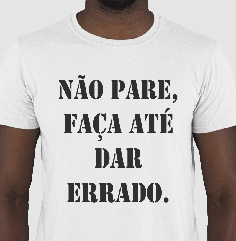 Não pare, Faça até dar Errado.