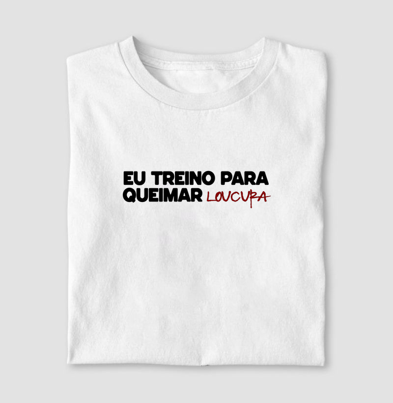 EU TREINO PARA QUEIMAR LOUCURA