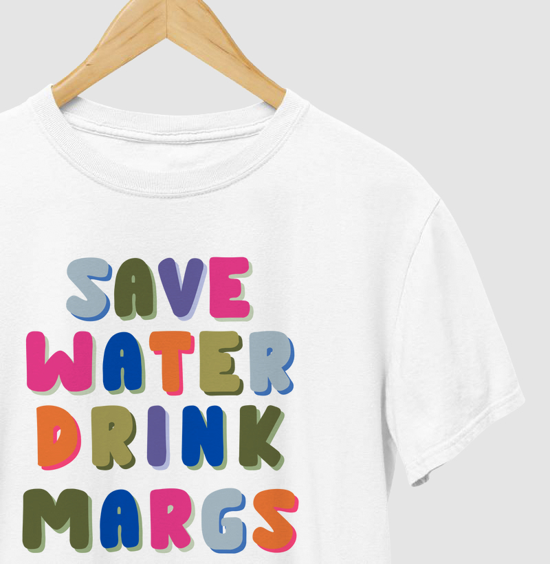 Save Water Drink Margs