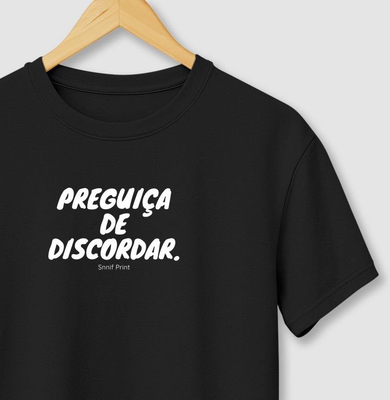 Camiseta "Preguiça de Discordar"