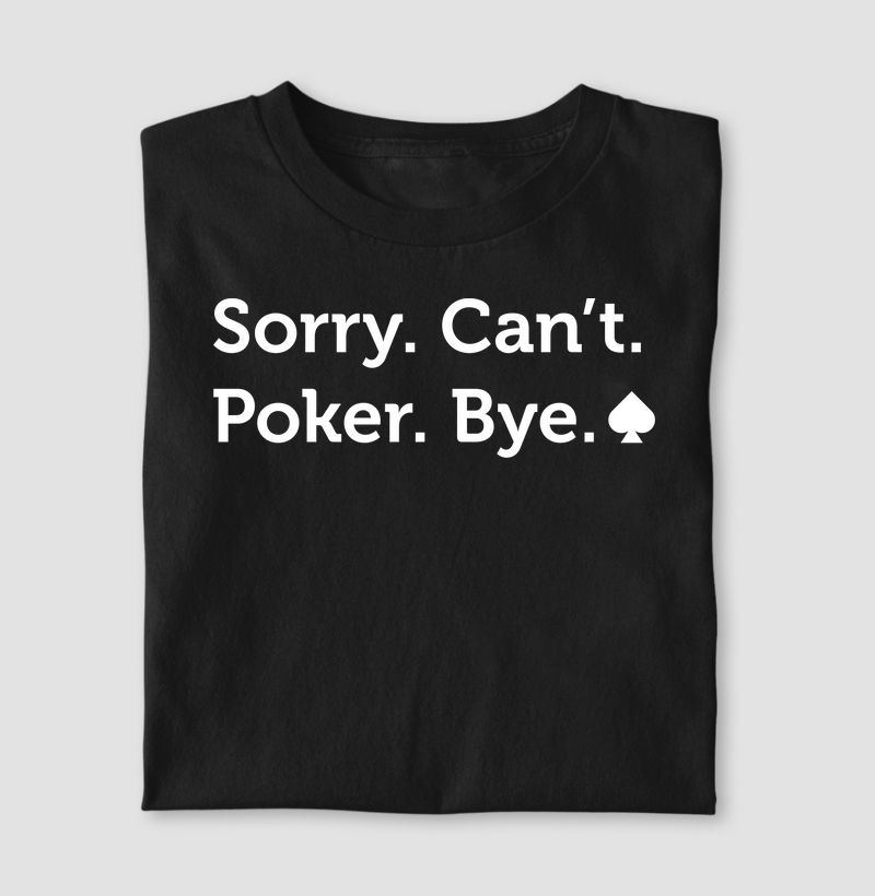 Sorry. Can't. Poker. Bye