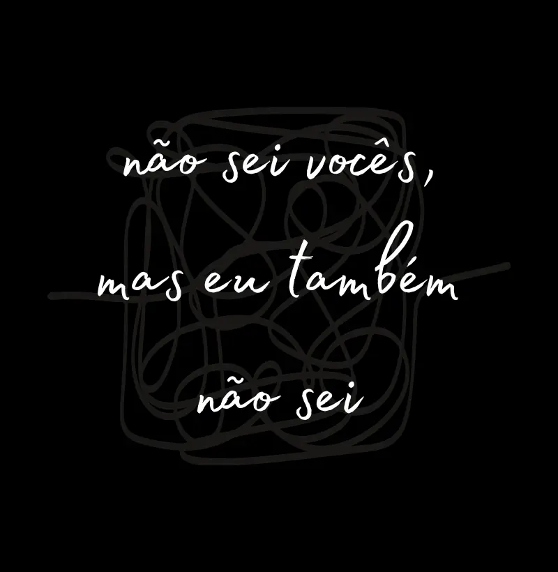 Também Não Sei