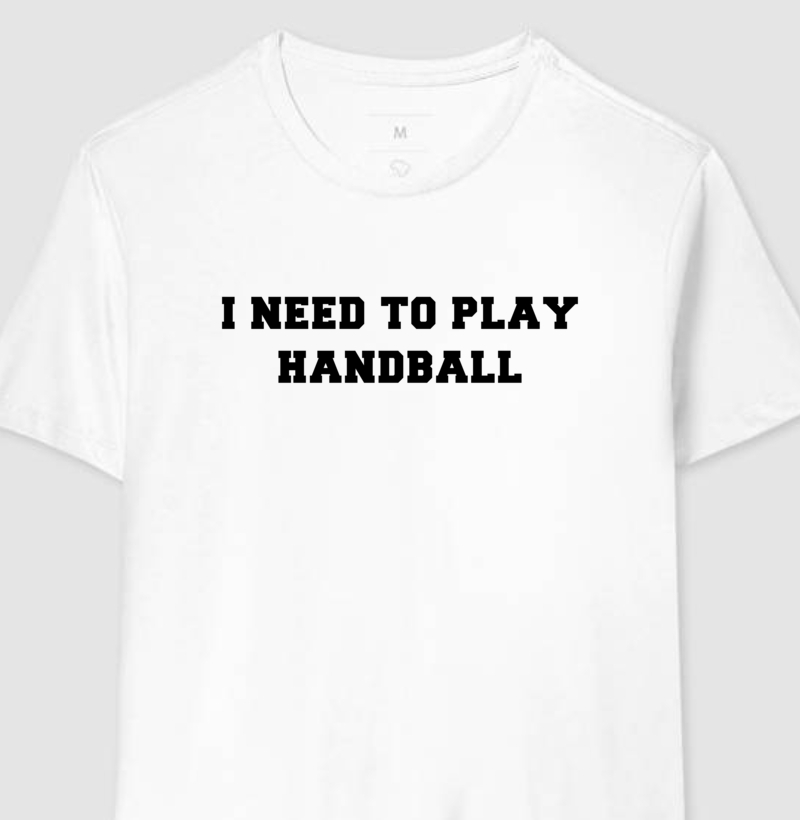 Camiseta de Handebol - I NEED TO PLAY HANDBALL  -2- Masc.
