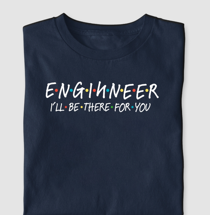 Camiseta 'Engineer, I'll Be There For You'