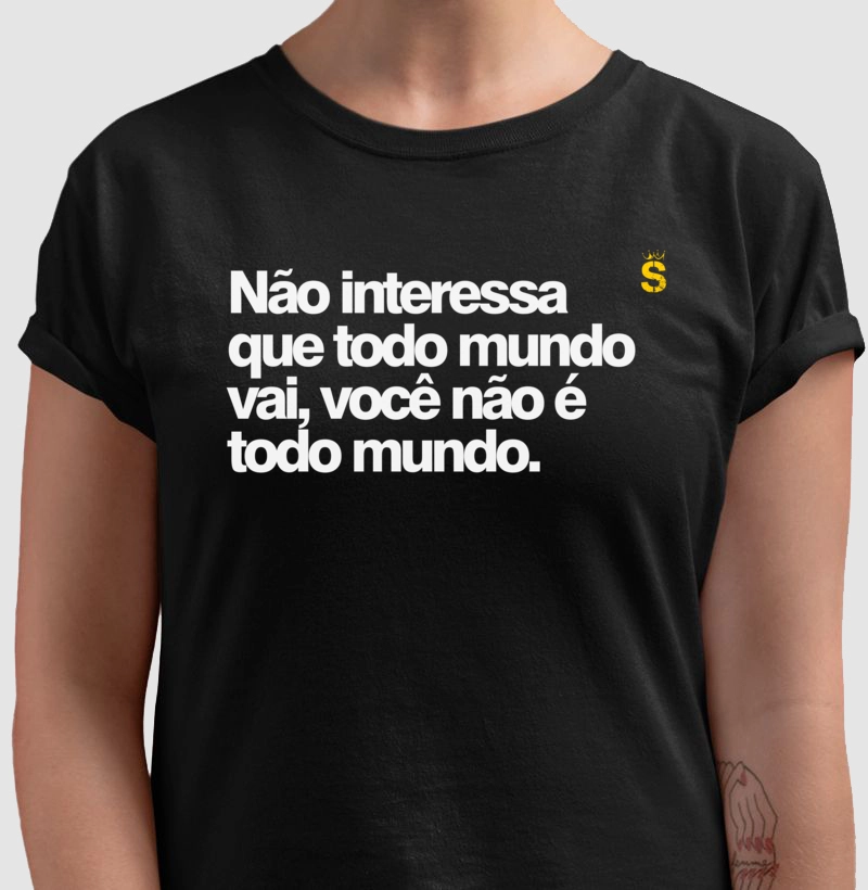 Não interessa que todo mundo vai, você não é todo mundo