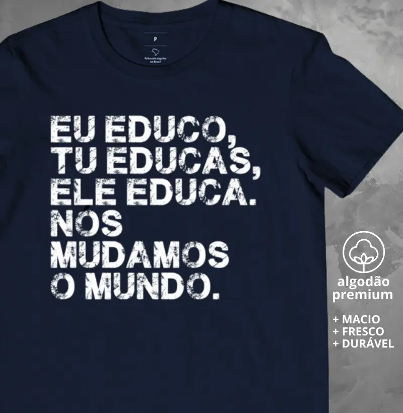 Camiseta Educo, Tu Educas, Ele Educa, Nós Mudamos o Mundo