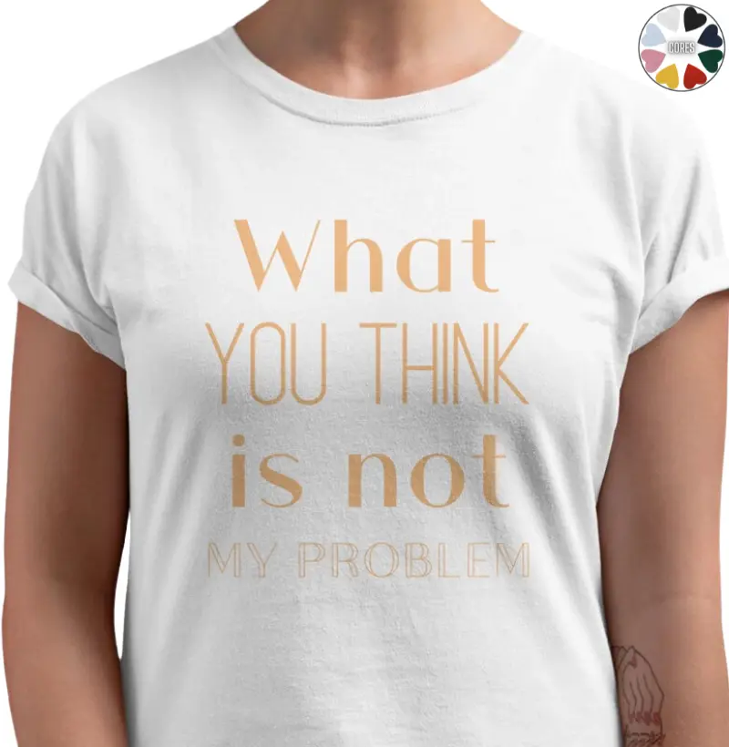 What you think is not my problem