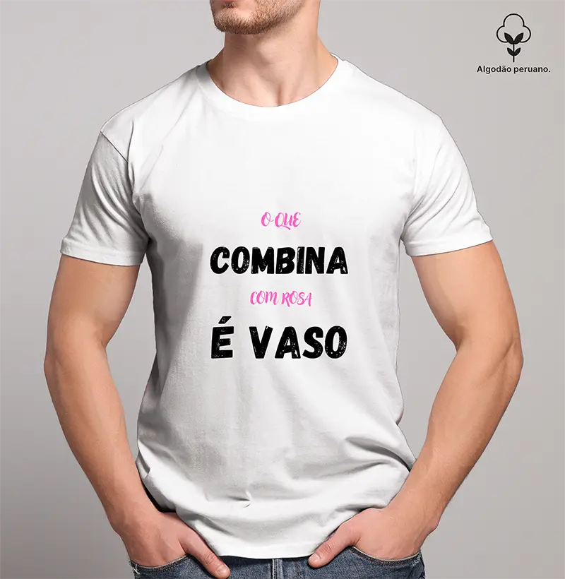 Camiseta Algodão Peruano "O Que Combina Com Rosa É Vaso"