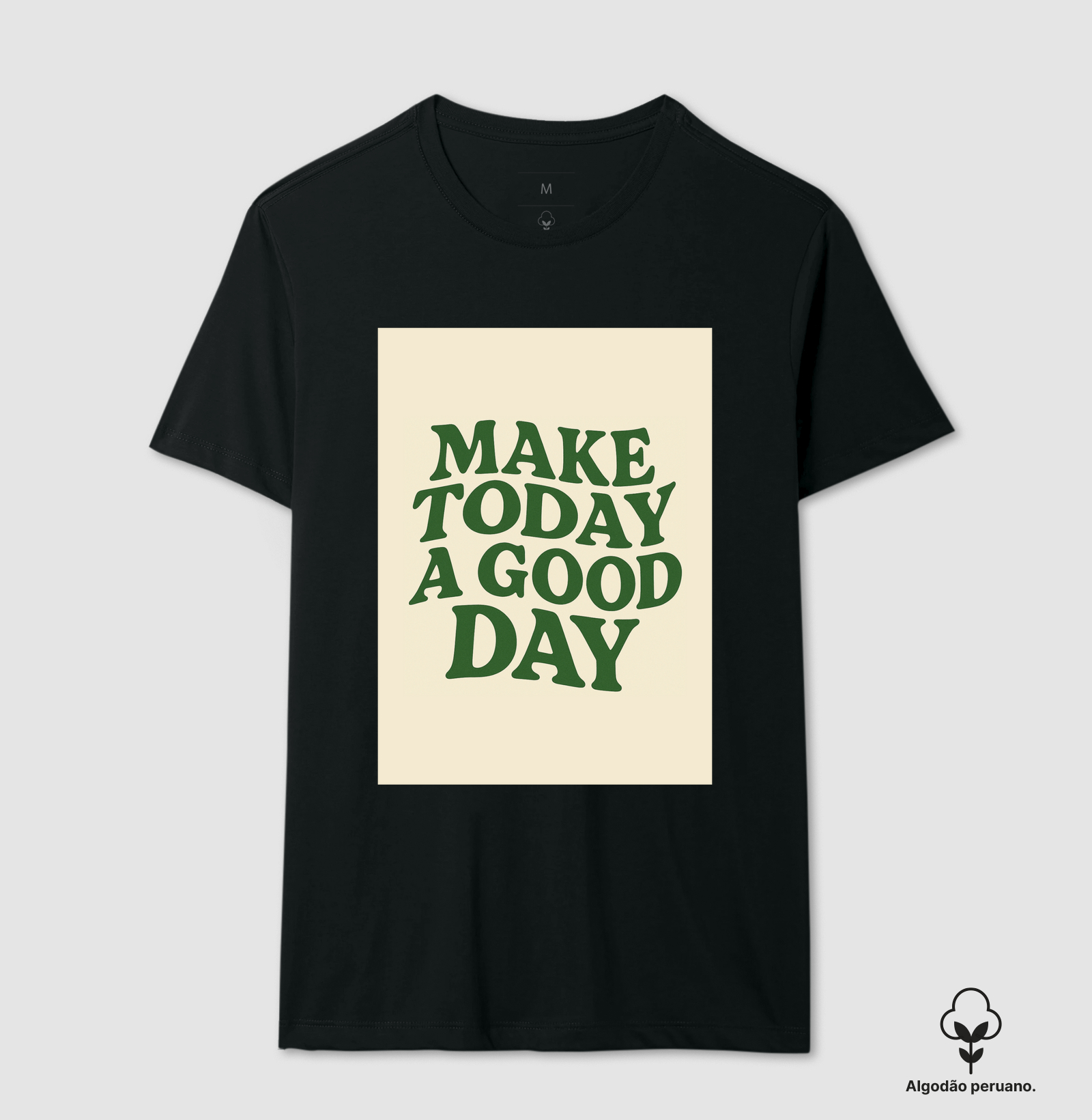 Camsieta algodão peruano - Make Today A Good Day