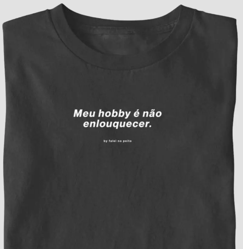 Meu hobby é não enlouquecer.